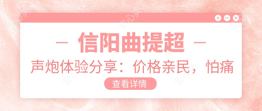 信阳曲提超声炮体验分享：价格亲民，怕痛的姐妹也能安心变好看？