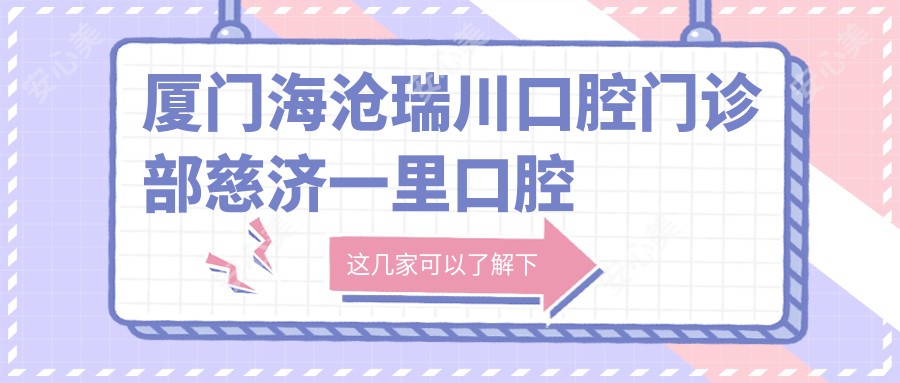 厦门海沧瑞川口腔门诊部慈济一里口腔诊所