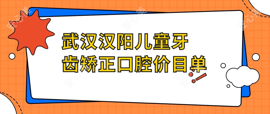 武汉汉阳儿童牙齿矫正口腔价目单