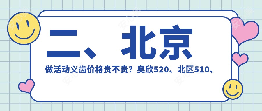 二、北京做活动义齿价格贵不贵？奥欣520、北区510、京通580