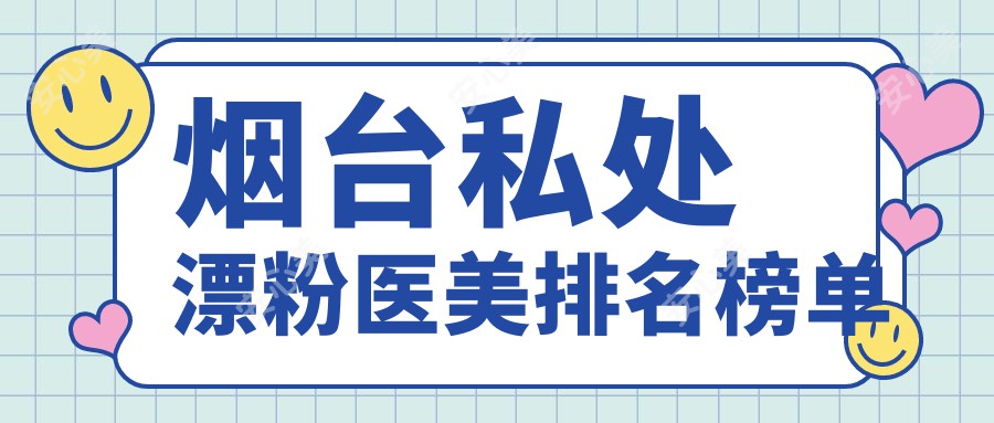 烟台私处漂粉医美排名榜单