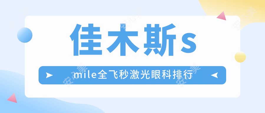 佳木斯smile全飞秒激光眼科排行