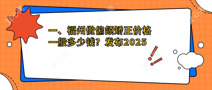 一、福州做偏颌矫正价格一般多少钱？发布2025福州偏颌矫正价目表