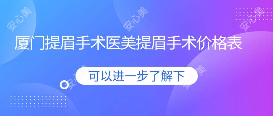 厦门提眉手术医美提眉手术价格表