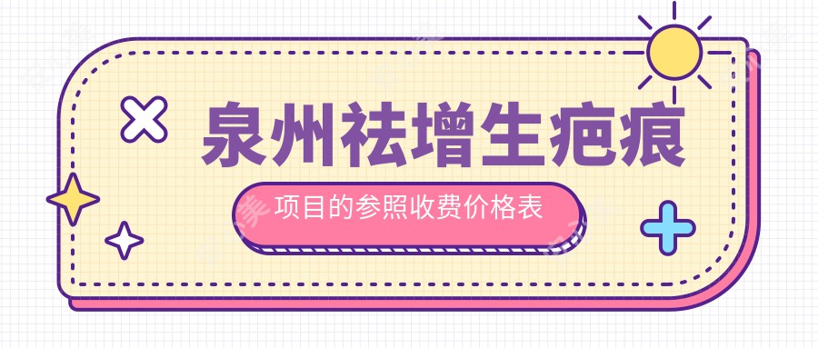 泉州祛增生疤痕项目的参照收费价格表