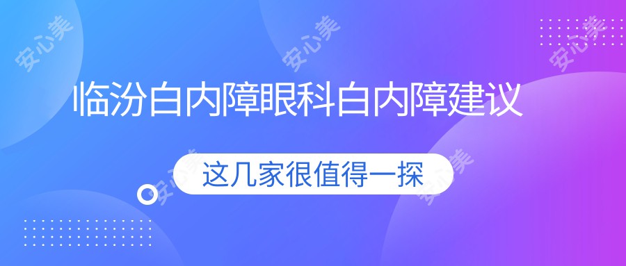 临汾白内障眼科白内障建议