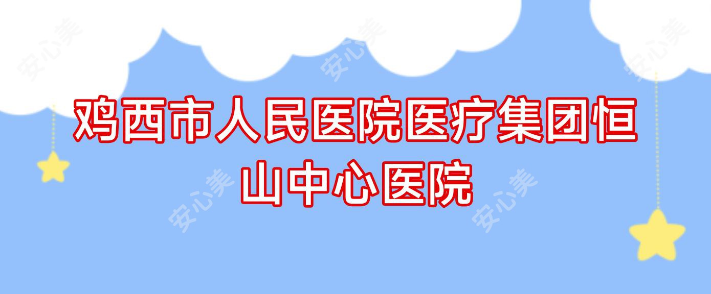 鸡西市人民医院医疗集团恒山中心医院