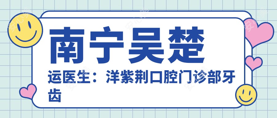 南宁吴楚运医生：洋紫荆口腔门诊部牙齿修复与美容医生介绍