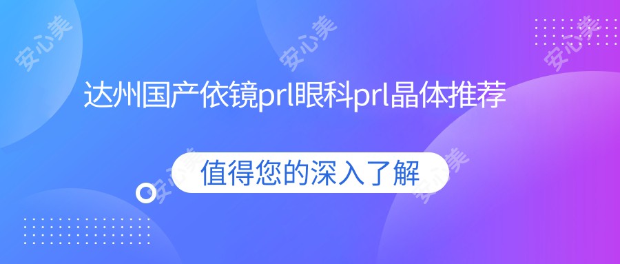 达州国产依镜prl眼科prl晶体推荐