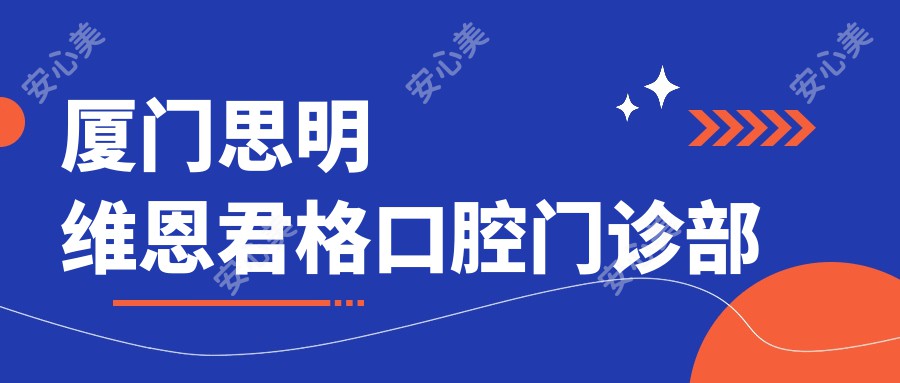 厦门思明维恩君格口腔门诊部