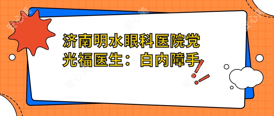 济南明水眼科医院党光福医生：白内障手术与眼底病治疗医生详解