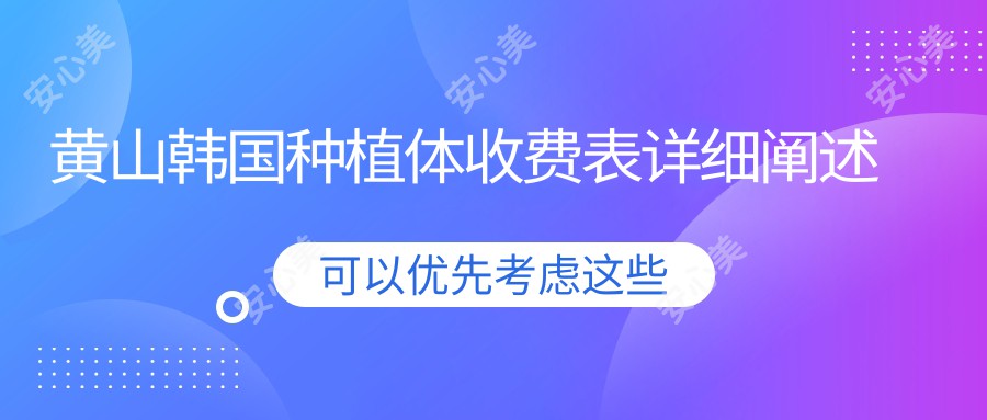 黄山韩国种植体收费表详细阐述