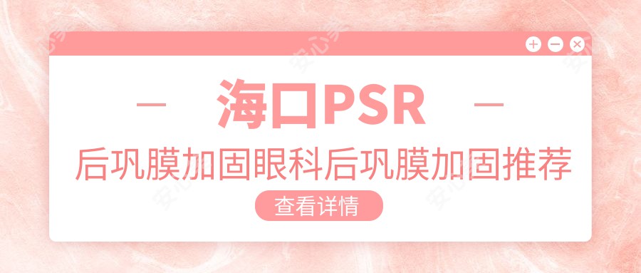 海口PSR后巩膜加固眼科后巩膜加固推荐