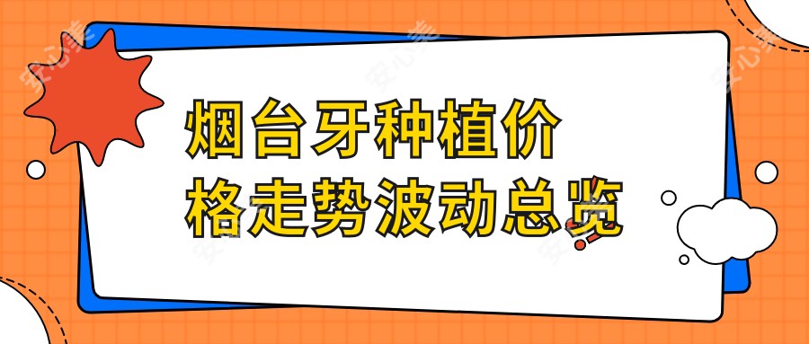 烟台牙种植价格走势波动总览