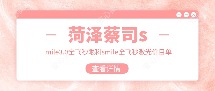 菏泽蔡司smile3.0全飞秒眼科smile全飞秒激光价目单