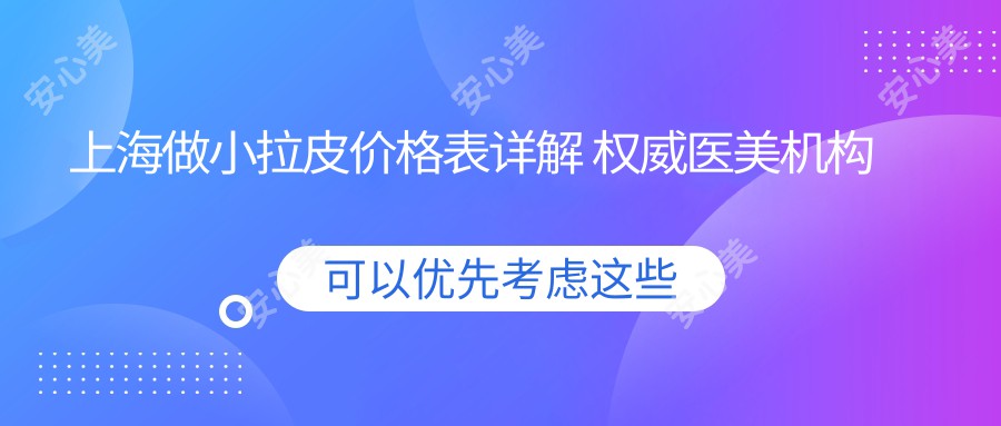 上海做小拉皮价格表详解 权威医美机构报价仅需一万元起