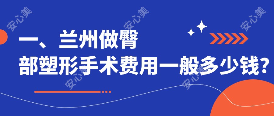 一、兰州做臀部塑形手术费用一般多少钱？揭秘2025兰州臀部塑形手术价格表