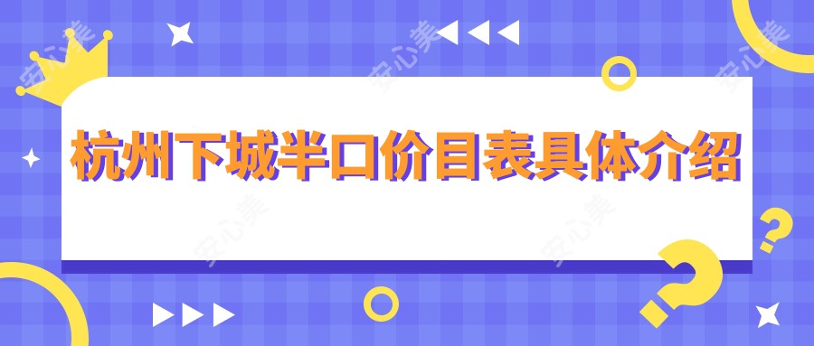 杭州下城半口价目表具体介绍