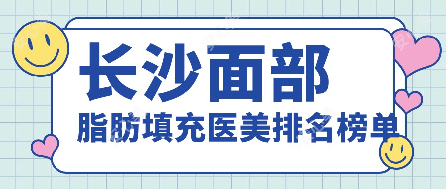 长沙面部脂肪填充医美排名榜单