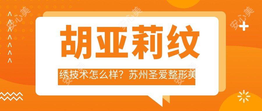 胡亚莉纹绣技术怎么样？苏州圣爱整形美容医院擅长韩系半妆容与眉唇艺术