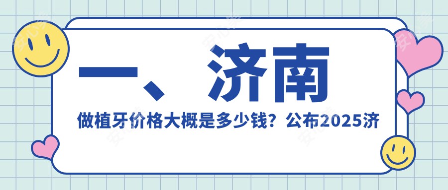 一、济南做植牙价格大概是多少钱？公布2025济南植牙价目单