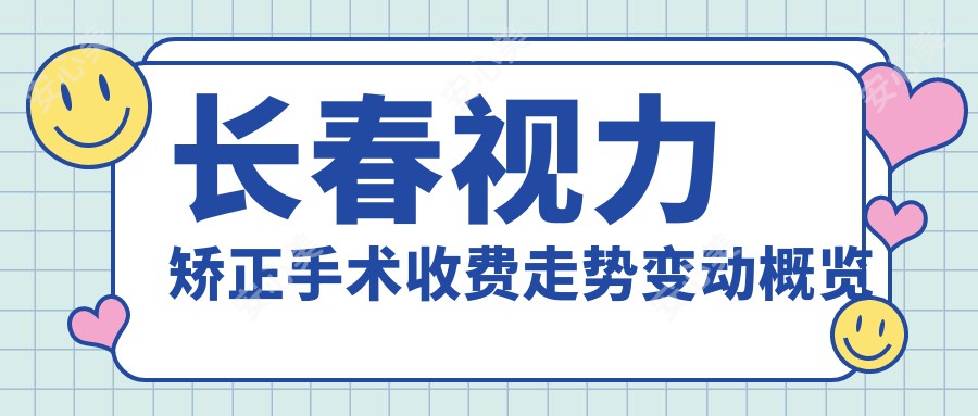 长春视力矫正手术收费走势变动概览