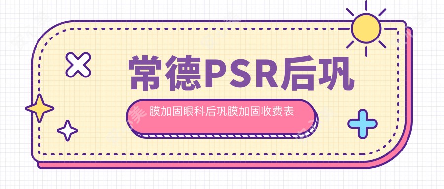 常德PSR后巩膜加固眼科后巩膜加固收费表