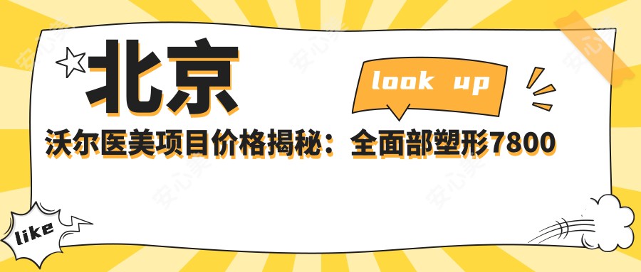 北京沃尔医美项目价格揭秘：多面部塑形7800元起！