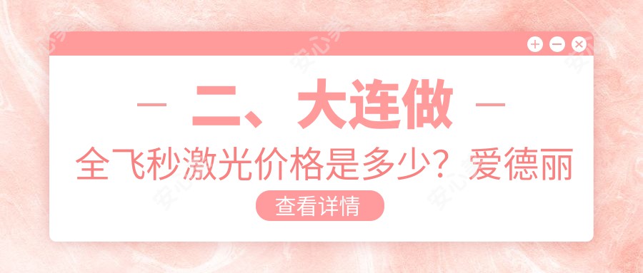 二、大连做全飞秒激光价格是多少？爱德丽格11498/爱尔眼科9780/华厦眼科12590