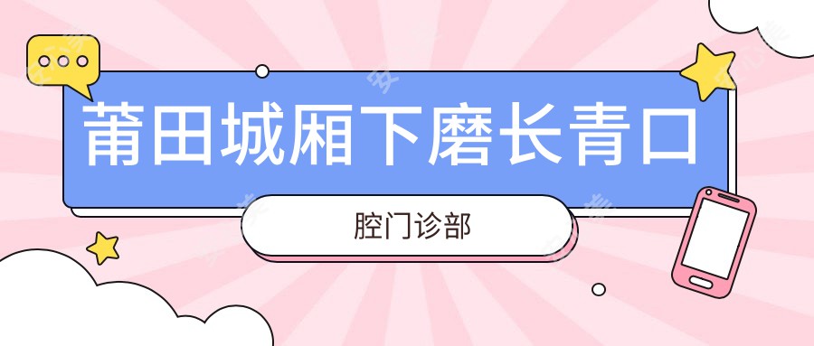 莆田城厢下磨长青口腔门诊部