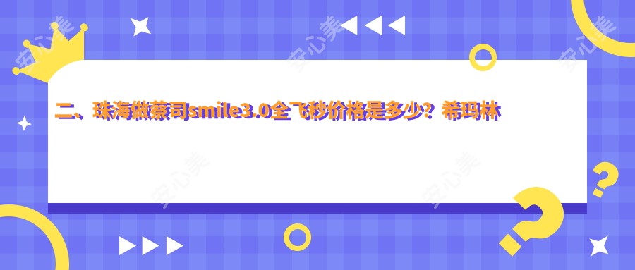 二、珠海做蔡司smile3.0全飞秒价格是多少？希玛林顺潮眼科医院14269/希玛林顺潮眼科医院13698/13158