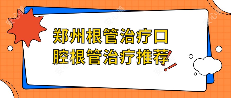 郑州根管治疗口腔根管治疗推荐