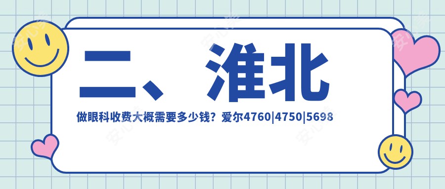 二、淮北做眼科收费大概需要多少钱？爱尔4760|4750|5698