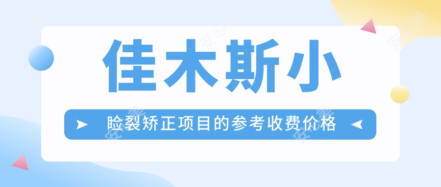 佳木斯小睑裂矫正项目的参考收费价格表