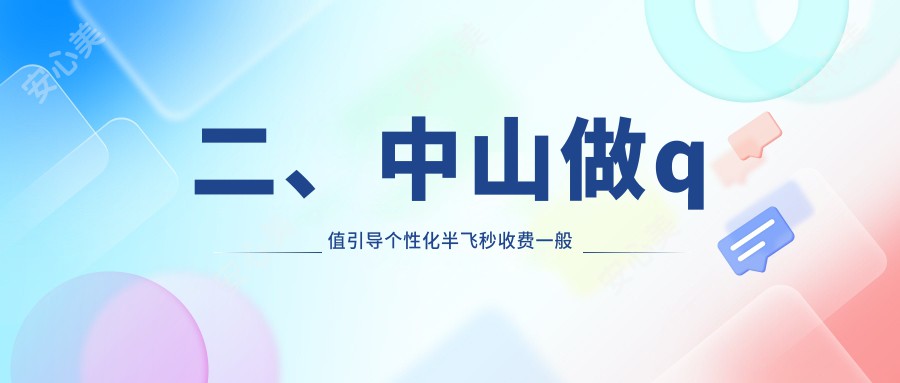 二、中山做q值引导个性化半飞秒收费一般多少钱？爱尔13098/13359/13150