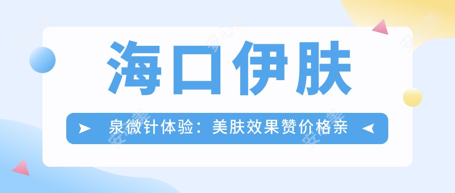 海口微针体验：美肤疗效赞价格亲民，持久度有待考量