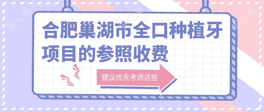 合肥巢湖市全口种植牙项目的参照收费价格表