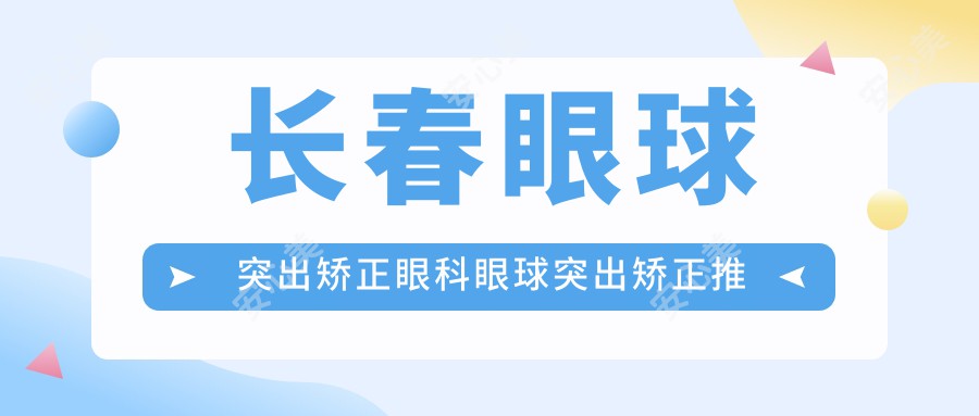 长春眼球突出矫正眼科眼球突出矫正推荐