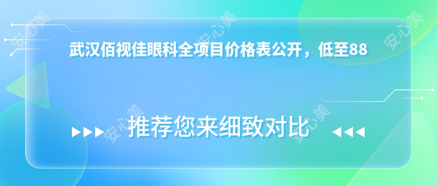 武汉佰视佳眼科全项目价格表公开，低至88元起，详细咨询查阅