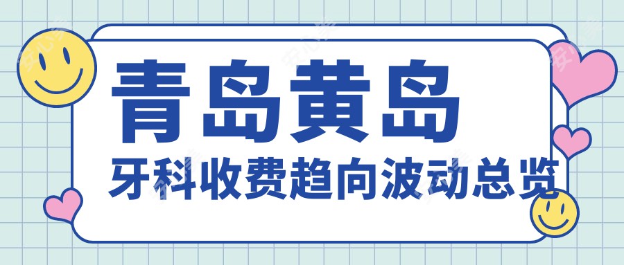 青岛黄岛牙科收费趋向波动总览