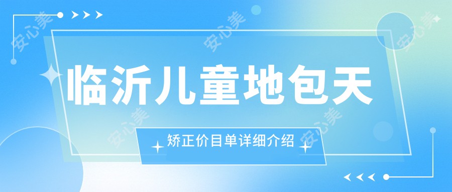 临沂儿童地包天矫正价目单详细介绍