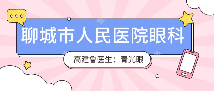 聊城市人民医院眼科高建鲁医生：青光眼与近视手术医生详解及医院介绍