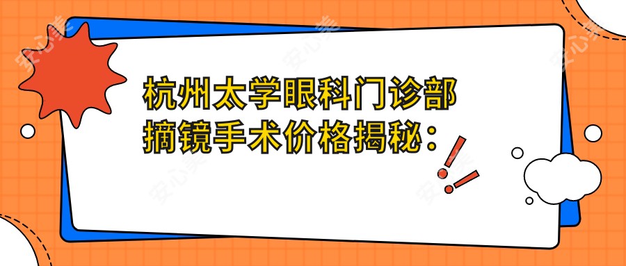 杭州太学眼科门诊部摘镜手术价格揭秘：详细收费标准一览