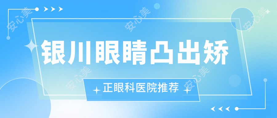 银川眼睛凸出矫正眼科医院推荐