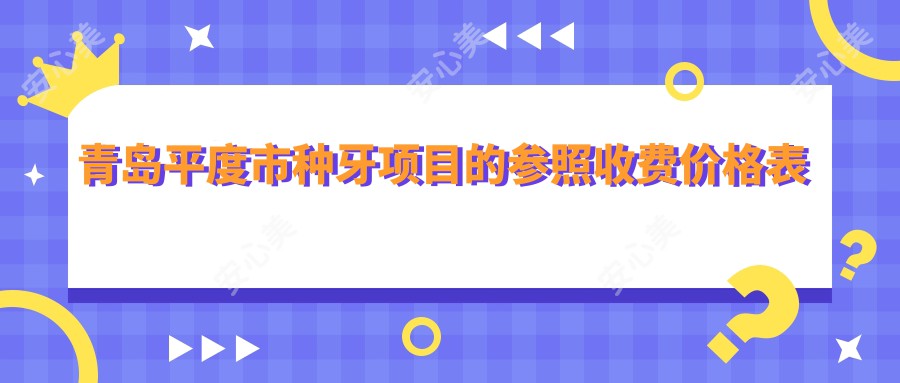 青岛平度市种牙项目的参照收费价格表