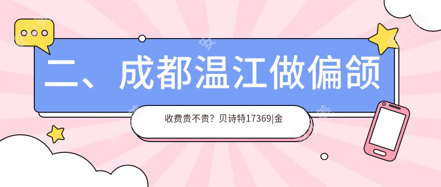 二、成都温江做偏颌收费贵不贵？贝诗特17369|金强雅洁17460|拉斐尔18180