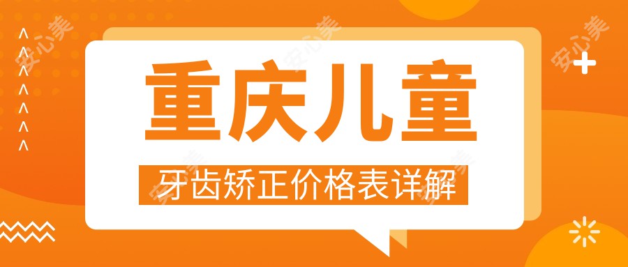 重庆儿童牙齿矫正价格表详解