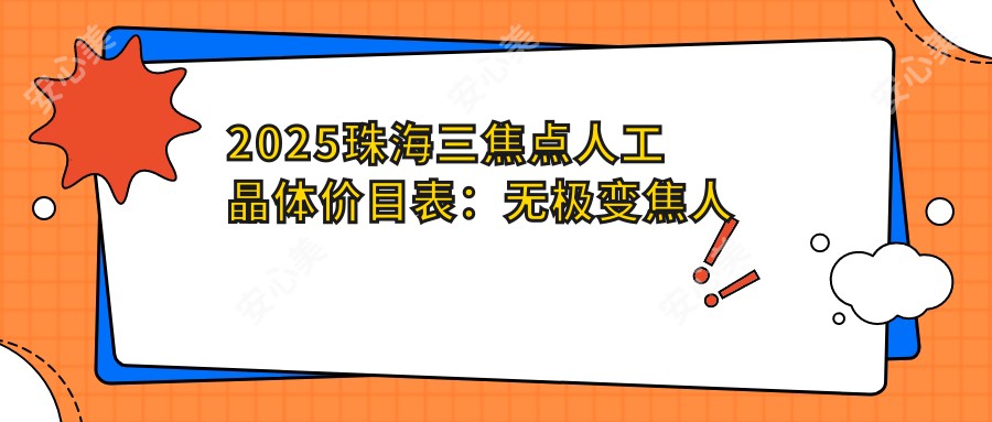 2025珠海三焦点人工晶体价目表：无极变焦人工晶体/三焦点人工晶体/双焦点人工晶体等三焦点人工晶体价格总览