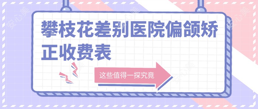 攀枝花差别医院偏颌矫正收费表