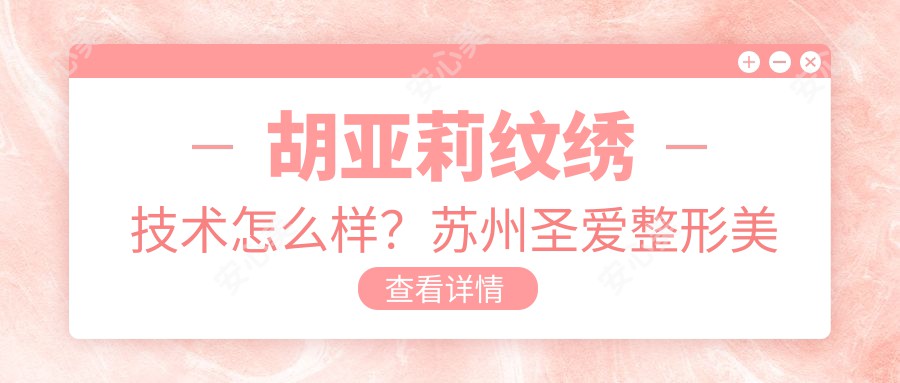 胡亚莉纹绣技术怎么样？苏州圣爱整形美容医院擅长韩系半妆容与眉唇艺术